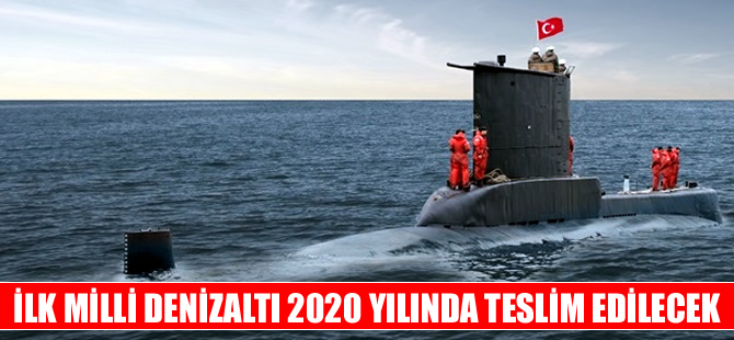 Milli denizaltıların ilk teslimatları 2020'de yapılacak