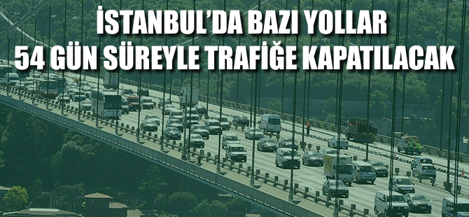 İstanbul'daki bazı yollarda 54 gün yol çalışması yapılacak