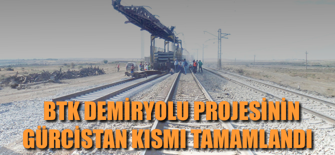 Bakü-Tiflis-Kars demiryolunun Gürcistan kısmı tamamlandı