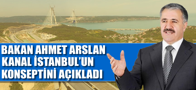 Ulaştırma Bakanı Ahmet Arslan: 'Kanal'ın konsepti V