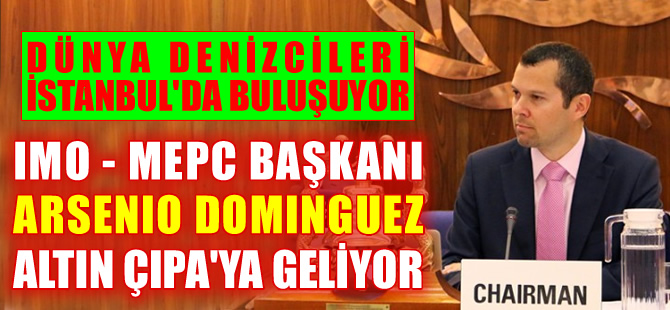 IMO-MEPC Başkanı Büyükelçi Arsenio Dominquez, Altın Çıpa Töreni için İstanbul'a geliyor