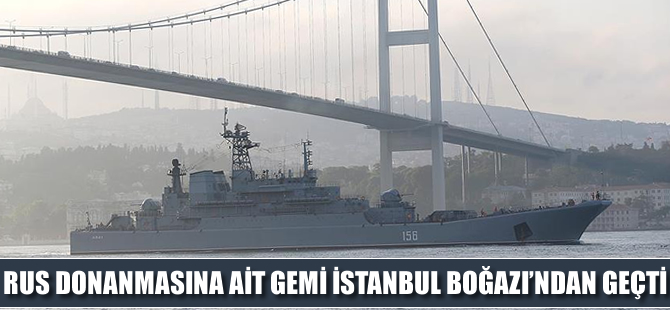 Rus savaş gemisi İstanbul Boğazı'ndan geçti