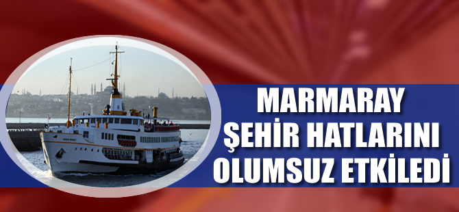 Şehir Hatları'na Marmaray darbesi!