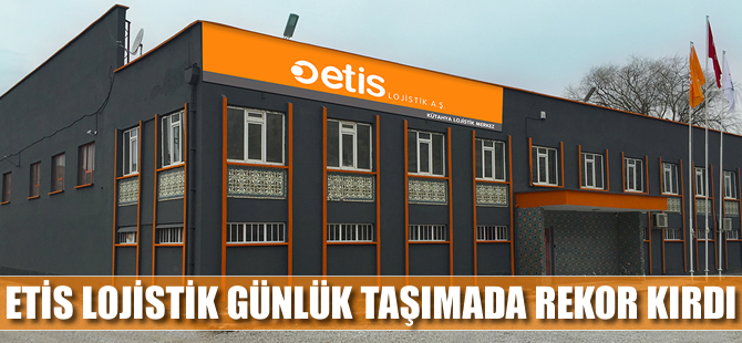 Etis Lojistik, günlük taşımada rekor kırdı