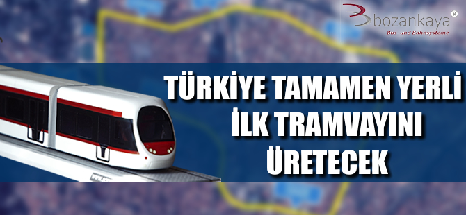 Türkiye tamamen yerli ilk tramvayını üretecek