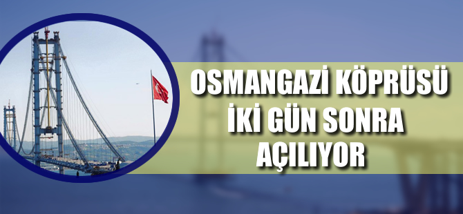 Osmangazi Köprüsü 2 gün sonra açılıyor