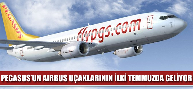 Pegasus'un Airbus uçaklarının ilki temmuzda geliyor