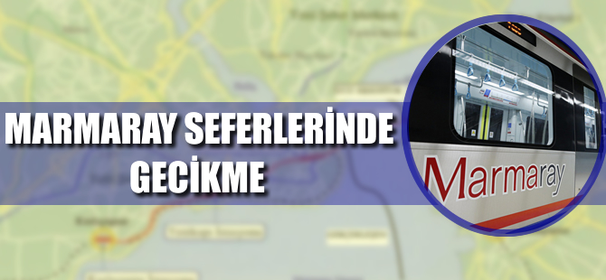 Marmaray seferlerinde gecikme