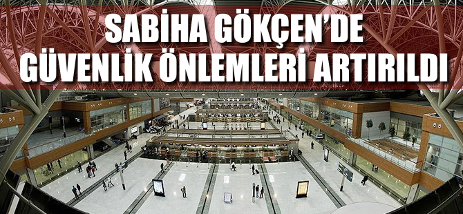 Sabiha Gökçen'de güvenlik tedbirleri artırıldı