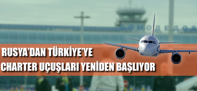 Rusya'dan Türkiye'ye charter uçuşları tekrar başlıyor