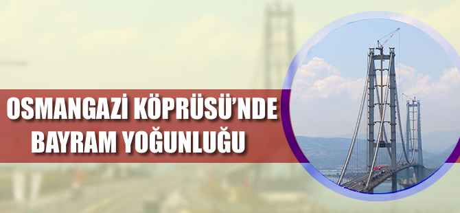 Osmangazi Köprüsü'nde bayram yoğunluğu