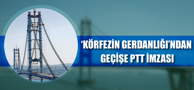 'Körfezin gerdanlığından' geçişe PTT imzası