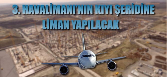 3. havalimanı kıyı şeridine liman geliyor