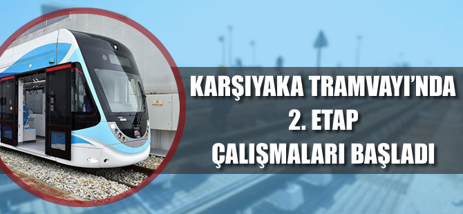 Karşıyaka tramvay hattında ikinci etap çalışmaları başladı