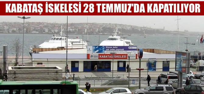 Kabataş İskelesi 28 Temmuz'da kapatılıyor