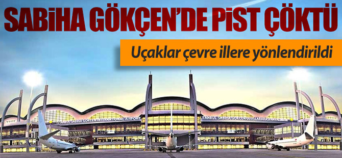 Sabiha Gökçen Havalimanı'nda pist çöktü