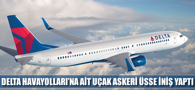 Delta Havayolları'na ait uçak yanlışlıkla askeri üsse indi