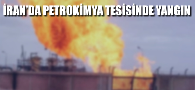 İran'da petrokimya tesisinde yangın çıktı!