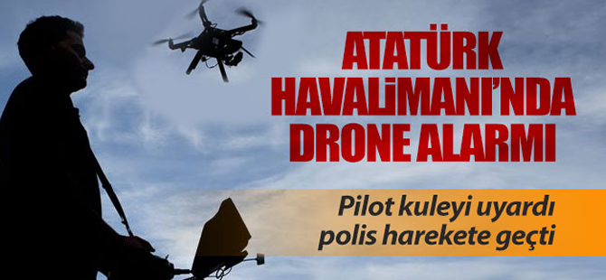 Atatürk Havalimanı'nda drone alarmı!