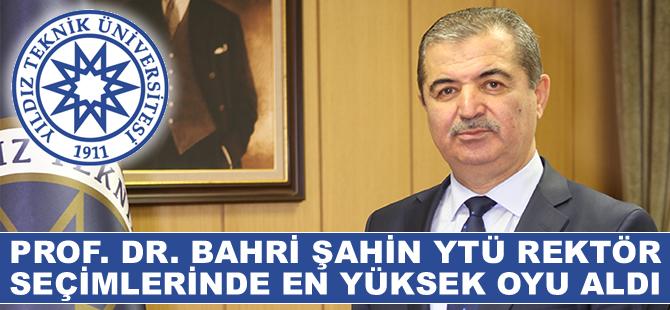 Prof. Dr. Bahri Şahin, YTÜ Rektör seçimlerinde ipi göğüsledi