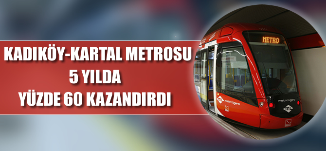 Kadıköy-Kartal Metrosu 5 yılda yüzde 60 kazandırdı