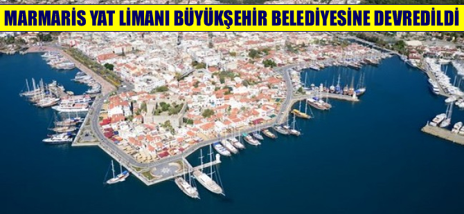 Marmaris Yat Limanı da Büyükşehir Belediyesi’ne devredildi