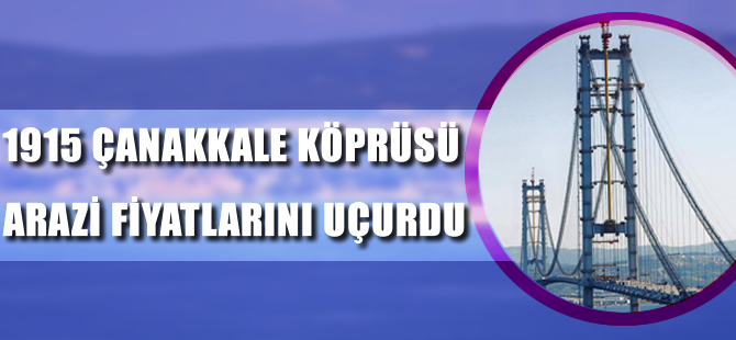 '1915 Çanakkale Köprüsü' arazi fiyatlarını uçurdu