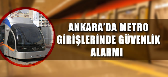 Ankara’da metro girişlerinde güvenlik alarmı