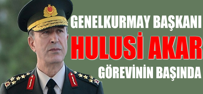 Genelkurmay Başkanı Hulusi Akar görevi başında