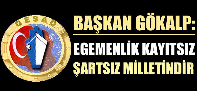 GESAD Başkanı Ziya Gökalp: Egemenlik kayıtsız şartsız milletindir