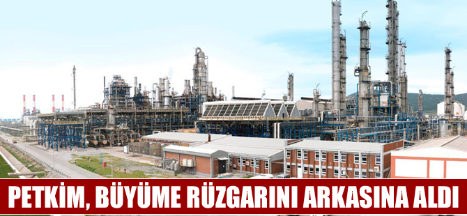 Petkim büyüme rüzgarını arkasına aldı