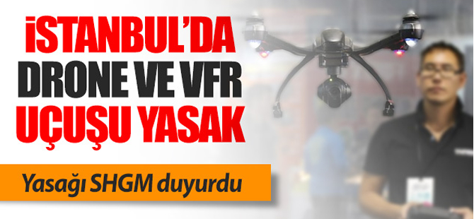 İstanbul'da İHA ve VFR uçuş yasaklandı