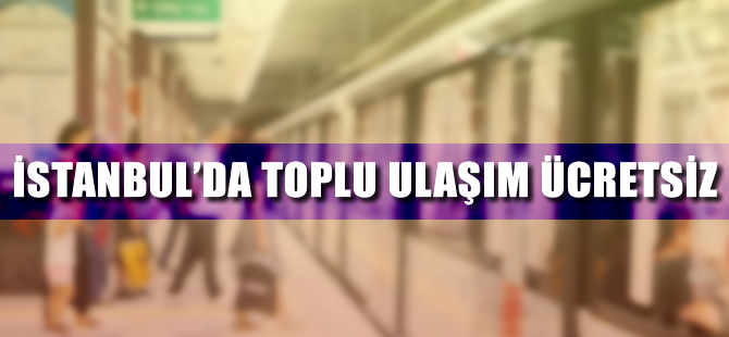 İstanbul'da ulaşım bu akşama kadar ücretsiz olacak