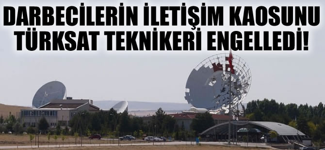 Darbecilerin iletişim kaosunu Türksat teknikeri engelledi