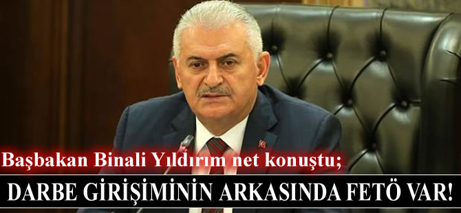 Başbakan Binali Yıldırım: Darbe girişiminin arkasında Fetullahçı Terör Örgütü var