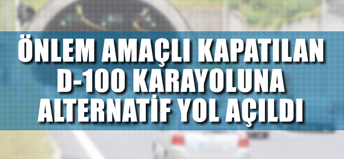 Kapatılan D-100 karayoluna alternatif yol açıldı