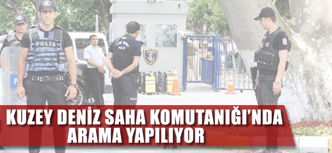 Kuzey Deniz Saha Komutanlığı’nda arama yapılıyor