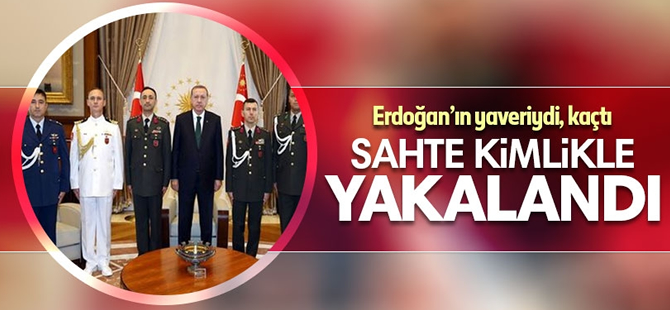 Erdoğan'ın yaveri sahte kimlikle yakalandı