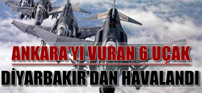 Ankara'yı vuran 6 uçak Diyarbakır'dan havalandı