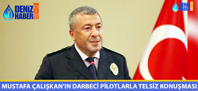 Mustafa Çalışkan'ın darbeci pilot ile yaptığı telsiz konuşması ortaya çıktı