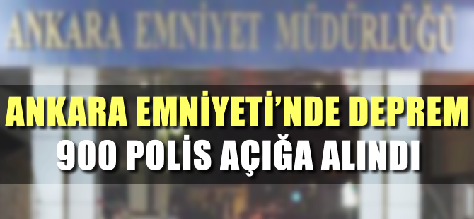 Ankara Emniyeti'nde deprem, 900 polis açığa alındı