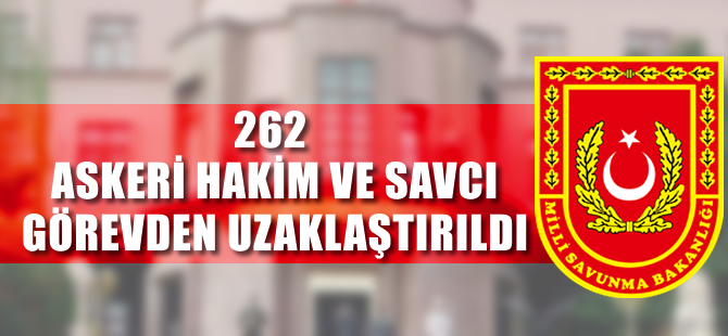 262 askeri hakim ve savcı görevden uzaklaştırıldı