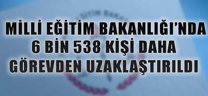 MEB'de 6 bin kişi daha uzaklaştırıldı