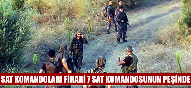 SAT komandoları firari 7 SAT komandosunun peşinde