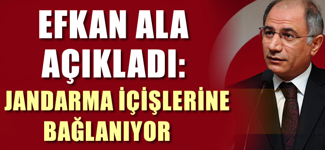 İçişleri Bakanı Ala: Jandarmayı tamamen İçişleri Bakanlığına bağlayacağız