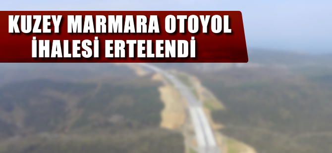 Kuzey Marmara Otoyolu ihale tarihleri değişti