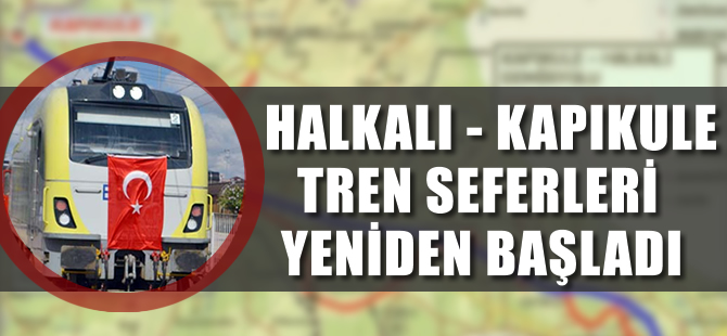 Halkalı-Kapıkule tren seferleri yeniden başladı