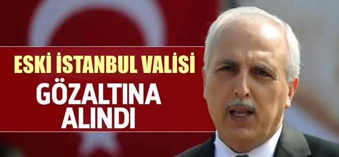 İstanbul eski Valisi Hüseyin Avni Mutlu gözaltında