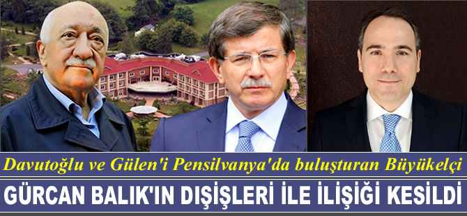 Davutoğlu ve Gülen'i Pensilvanya'da buluşturan Büyükelçi Gürcan Balık görevinden alındı