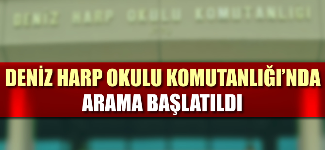 Deniz Harp Okulu Komutanlığında arama başlatıldı